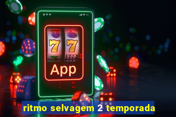 ritmo selvagem 2 temporada